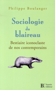 Sociologie du blaireau. Bestiaire iconoclaste de nos contemporains - Boulanger Philippe