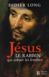 Jésus, le rabbin qui aimait les femmes - Long Didier