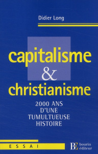 Capitalisme et christianisme. 2000 ans d'une tumulteuse histoire - Long Didier