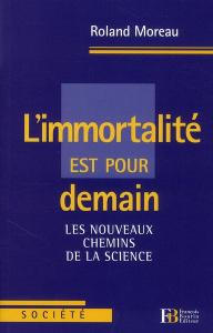 L'immortalité est pour demain. Les nouveaux chemins de la science - Moreau Roland