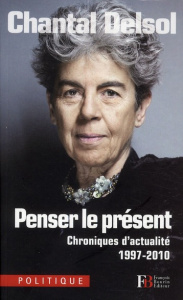 Penser le présent. Chroniques d'actualité 1997-2010 - Delsol Chantal