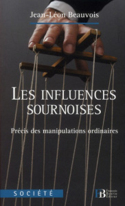 Les influences sournoises. Précis des manipulations ordinaires - Beauvois Jean-Léon