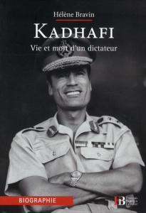 Kadhafi. Vie et mort d'un dictateur - Bravin Hélène