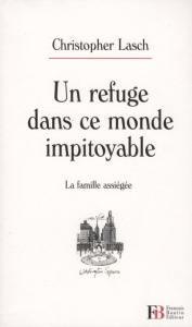 Un refuge dans ce monde impitoyable. La famille assiégée - Lasch Christopher ; Joly Frédéric