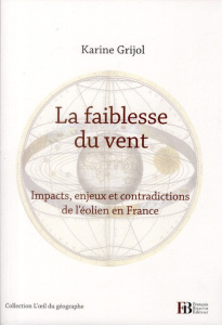 La faiblesse du vent. Impacts, enjeux et contradictions de l'éolien en France - Grijol Karine