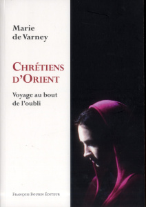 Chrétiens d'Orient. Voyage au bout de l'oubli - Varney Marie de