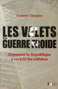 Les valets de la guerre froide. Comment la République a recyclé les collabos - Charpier Frédéric