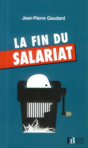 La fin du salariat - Gaudard Jean-Pierre