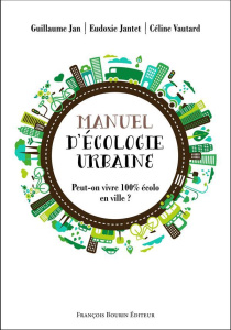 Manuel d'écologie urbaine. Peut-on vivre 100% écolo en ville ? - Jan Guillaume ; Jantet Eudoxie ; Vautard Céline