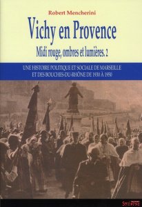 Midi rouge, ombres et lumières. Tome 2, Vichy en Provence, 1940-1942 - Mencherini Robert