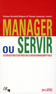 Manager ou servir ? Les services publics aux prises avec le Nouveau management public - Bechtold-Rognon Evelyne ; Lamarche Thomas ; Groiso