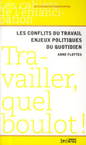 Travailler, quel boulot ! Les conflits du travail, enjeux politiques du quotidien - Flottes Anne