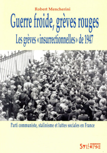Guerre froide, grèves rouges. Les grèves "insurrectionnelles" de 1947 : Parti communiste, stalinisme - Mencherini Robert ; Agulhon Maurice