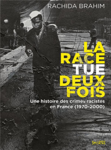 La race tue deux fois. Une histoire des crimes racistes (1970-2000) - Brahim Rachida
