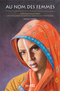 AU NOM DES FEMMES - "FEMONATIONALISME" : LES INSTRUMENTALISATIONS RACISTES DU FEMINISME - FARRIS SARA R.