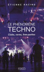 Le phénomène techno. Clubs, raves, free-parties, Edition revue et augmentée - Racine Etienne