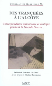Des tranchées à l'alcôve. Correspondance amoureuse et érotique pendant la Grande Guerre - M. Constant ; M. Gabrielle ; Le Naour Jean-Yves ;