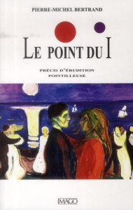 Le point du i. Précis d'érudition pointilleuse - Bertrand Pierre-Michel