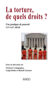 La torture, de quels droits ? Une pratique de pouvoir (XVIe-XXIe siècle) - Campagna Norbert ; Delia Luigi ; Garnot Benoît