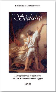 Séduire. L'imaginaire du séducteur de Don Giovanni à Mick Jagger - Monneyron Frédéric