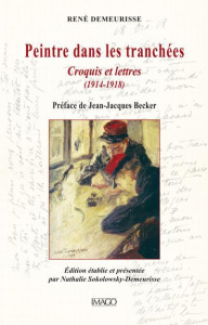 Peintre dans les tranchées. Croquis et lettres (1914-1918) - Demeurisse René ; Sokolowsky-Demeurisse Nathalie ;