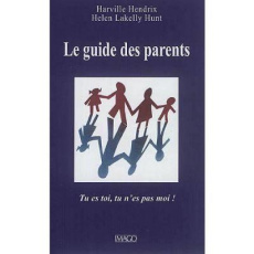 Le guide des parents. Tu es toi, tu n'es pas moi ! - Hendrix Harville ; Lakelly Hunt Helen ; Audiffret