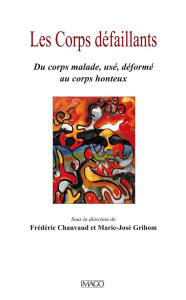 Les corps défaillants. Du corps malade, usé, déformé au corps honteux - Chauvaud Frédéric ; Grihom Marie-José