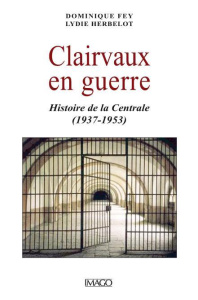 Clairvaux en guerre. Chronique d'une prison (1937-1953) - Fey Dominique ; Herbelot Lydie