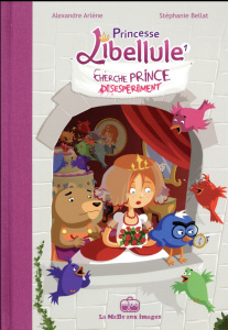 Princesse Libellule Tome 1 : Princesse Libellule cherche prince désespérément - Bellat Stéphanie ; Arlène Alexandre