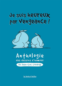 Je suis heureux par vengeance ! Anthologie du dessin d'humour de Jean-Luc Coudray - Coudray Jean-Luc
