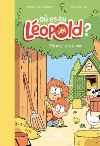 Où es-tu Léopold ? Tome 3 : Micmac à la ferme - Schmitt Michel-Yves ; Caut Vincent