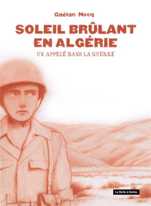 Soleil brûlant en Algérie. Un appelé dans la guerre - Nocq Gaétan ; Tikhomiroff Alexandre