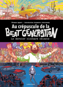 Au crépuscule de la Beat Generation. Le dernier clochard céleste - Appert Etienne ; Jodorowsky Alexandro ; Lhermillie