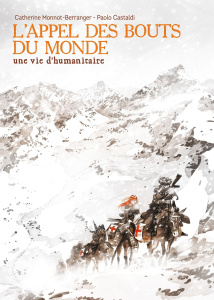 L'appel des bouts du monde. Une vie d'humanitaire - Monnot-Berranger Catherine ; Castaldi Paolo ; Brau
