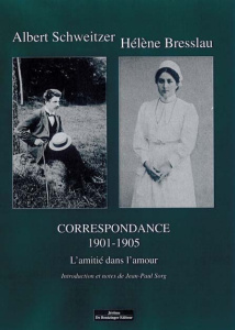 Correspondance. Tome 1, L'amitié dans l'amour (1901-1905) - Schweitzer Albert ; Bresslau Hélène