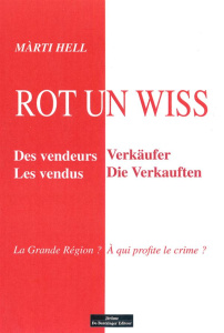 Rot un wiss. Des vendeurs, Les vendus - La Grande Région ? A qui profite le crime ? - Hell Màrti