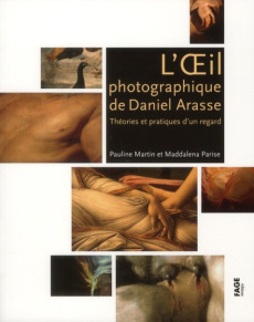L'Oeil photographique de Daniel Arasse. Théories et pratiques d'un regard - Martin Pauline ; Parise Maddalena