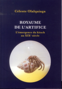 Royaume de l'artifice / L'émergence du kitsch au XIXe siècle - Olalquiaga Céleste