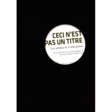 Ceci n'est pas un titre. Les artistes et l'intitulation - Brogniez Laurence ; Jakobi Marianne ; Loire Cédric