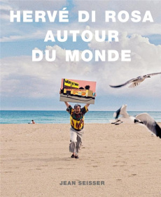 Hervé Di Rosa - Autour du monde - Seisser Jean