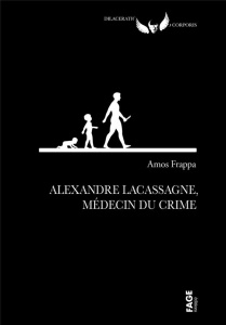 Alexandre Lacassagne, médecin du crime - Frappa Amos