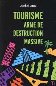Tourisme arme de destruction massive - Loubes Jean-Paul