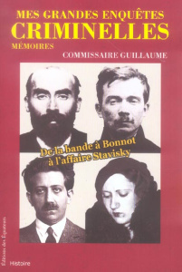 Mes grandes enquêtes criminelles. De la bande à Bonnot à l'affaire Stavisky - Guillaume Marcel ; Joly Laurent