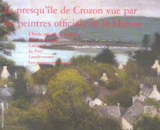 La presqu'île de Crozon vue par les peintres officiels de la Marine - Bez Michel ; Roquefeuil Pierre de ; Finaz Louis ;