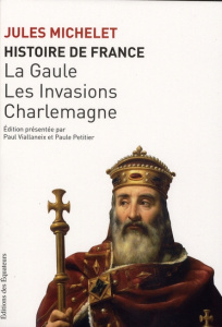 Histoire de France. Tome 1, La Gaule, les Invasions, Charlemagne - Michelet Jules ; Viallaneix Paul ; Petitier Paule