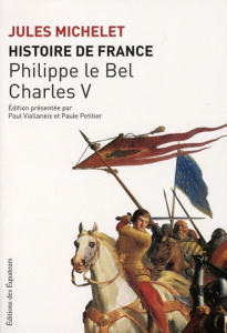 Histoire de France. Tome 3, Philippe-le-Bel, Charles V - Michelet Jules ; Petitier Paule