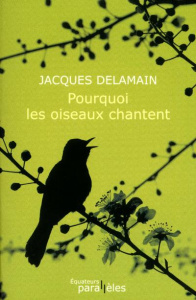 Pourquoi les oiseaux chantent - Delamain Jacques ; Frébourg Olivier