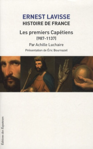 Histoire de France. Tome 4, Les premiers Capétiens (987-1137) - Lavisse Ernest ; Luchaire Achille ; Bournazel Eric