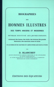 Biographies des hommes illustres des temps anciens et modernes - Blanchet Désiré