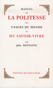 Manuel de la politesse des usages du monde et du savoir-vivre - Rostaing Jules